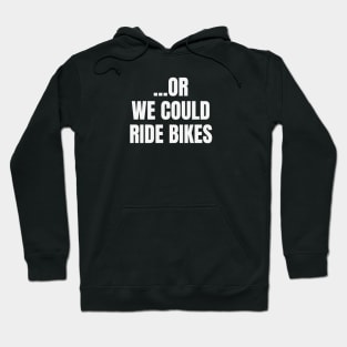 Or We Could Ride Bikes Cycling Shirt, Funny Cycling Shirt, Cycling Adventures, Opt for Cycling, Bikes first, But First Bikes Hoodie